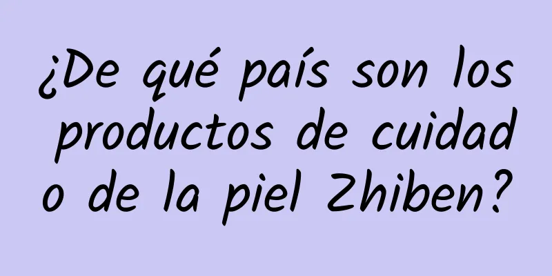 ¿De qué país son los productos de cuidado de la piel Zhiben?