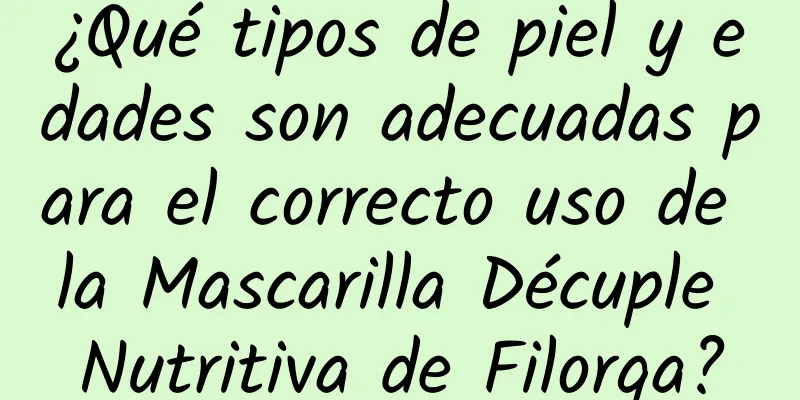 ¿Qué tipos de piel y edades son adecuadas para el correcto uso de la Mascarilla Décuple Nutritiva de Filorga?