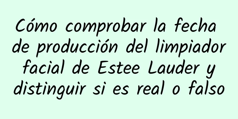 Cómo comprobar la fecha de producción del limpiador facial de Estee Lauder y distinguir si es real o falso