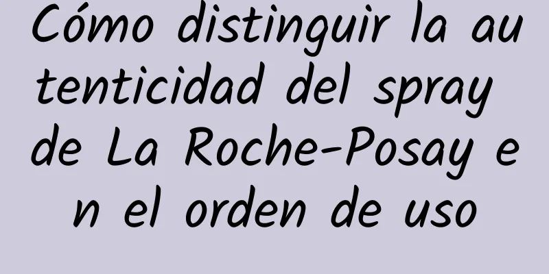 Cómo distinguir la autenticidad del spray de La Roche-Posay en el orden de uso