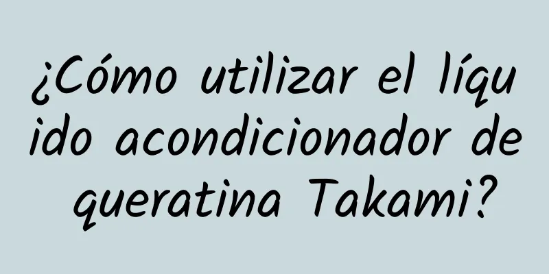 ¿Cómo utilizar el líquido acondicionador de queratina Takami?