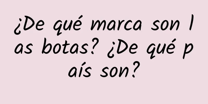 ¿De qué marca son las botas? ¿De qué país son?