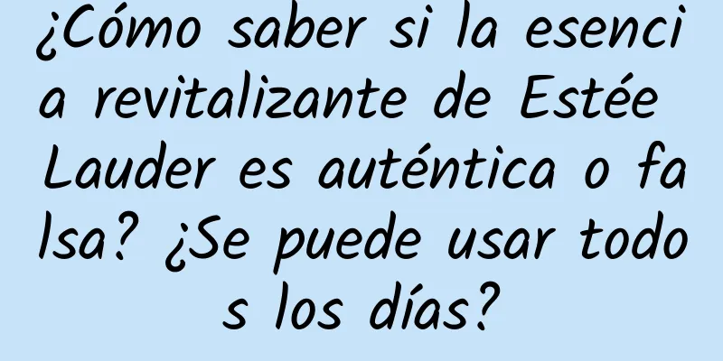 ¿Cómo saber si la esencia revitalizante de Estée Lauder es auténtica o falsa? ¿Se puede usar todos los días?