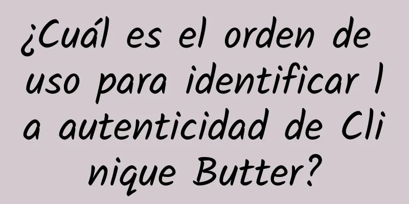 ¿Cuál es el orden de uso para identificar la autenticidad de Clinique Butter?