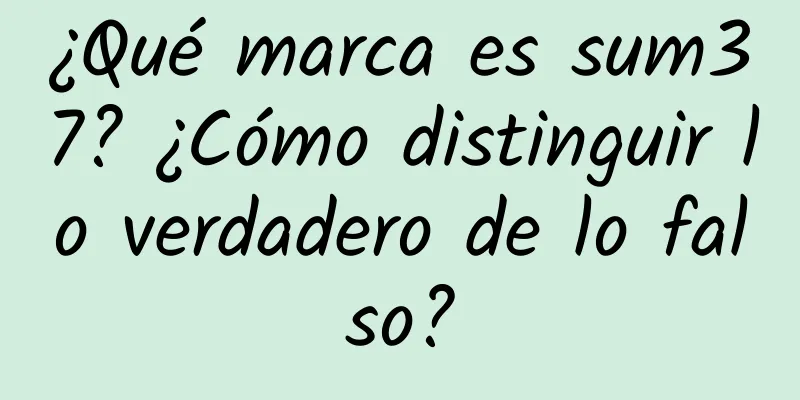 ¿Qué marca es sum37? ¿Cómo distinguir lo verdadero de lo falso?