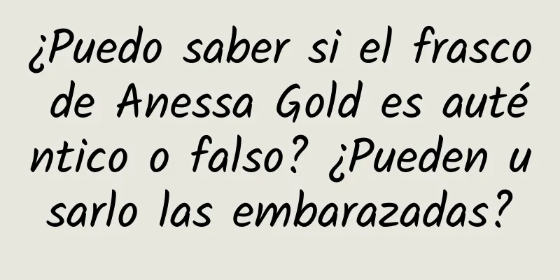 ¿Puedo saber si el frasco de Anessa Gold es auténtico o falso? ¿Pueden usarlo las embarazadas?