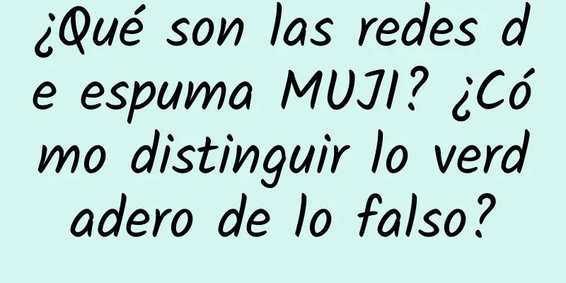 ¿Qué son las redes de espuma MUJI? ¿Cómo distinguir lo verdadero de lo falso?