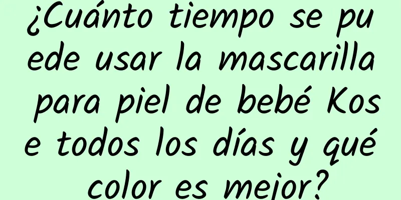 ¿Cuánto tiempo se puede usar la mascarilla para piel de bebé Kose todos los días y qué color es mejor?