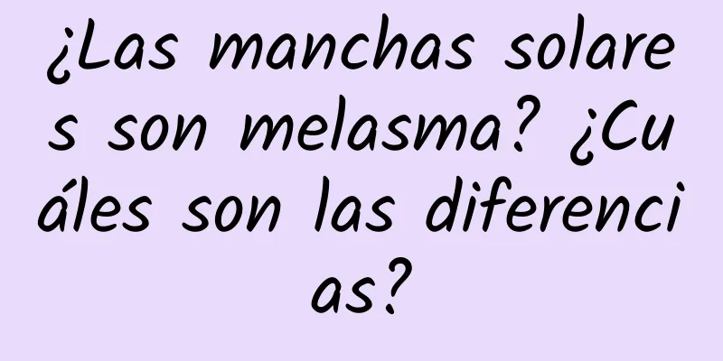 ¿Las manchas solares son melasma? ¿Cuáles son las diferencias?