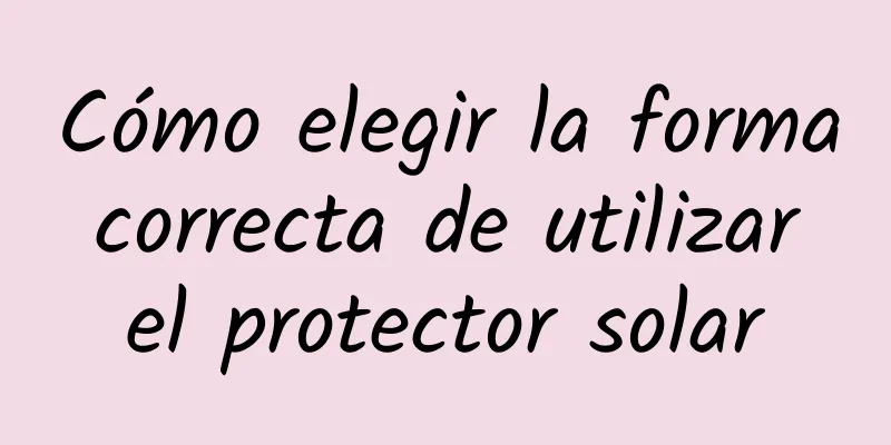 Cómo elegir la forma correcta de utilizar el protector solar