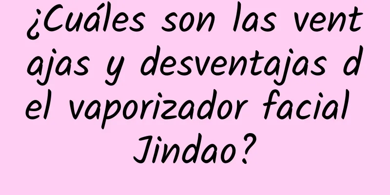 ¿Cuáles son las ventajas y desventajas del vaporizador facial Jindao?