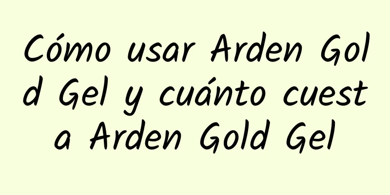 Cómo usar Arden Gold Gel y cuánto cuesta Arden Gold Gel