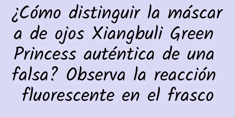 ¿Cómo distinguir la máscara de ojos Xiangbuli Green Princess auténtica de una falsa? Observa la reacción fluorescente en el frasco