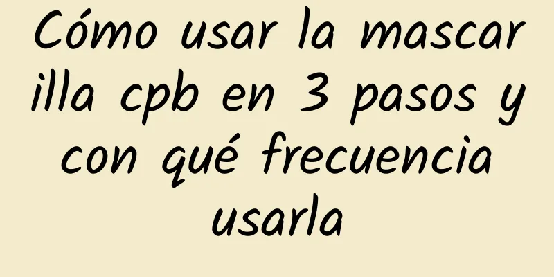 Cómo usar la mascarilla cpb en 3 pasos y con qué frecuencia usarla