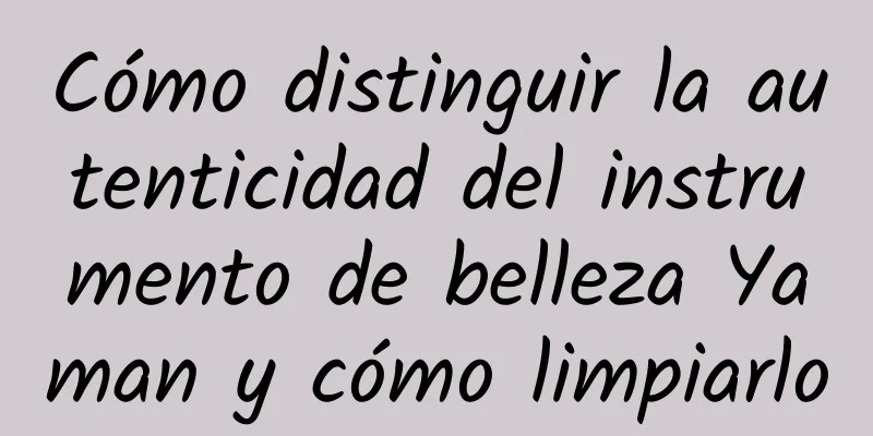 Cómo distinguir la autenticidad del instrumento de belleza Yaman y cómo limpiarlo
