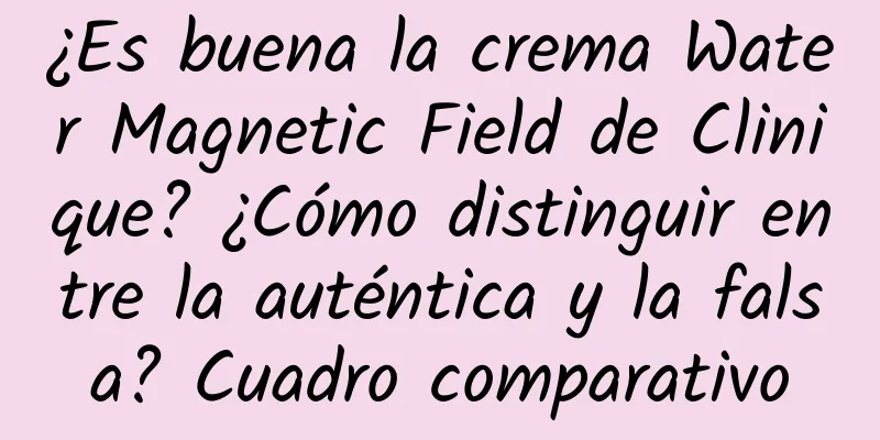 ¿Es buena la crema Water Magnetic Field de Clinique? ¿Cómo distinguir entre la auténtica y la falsa? Cuadro comparativo