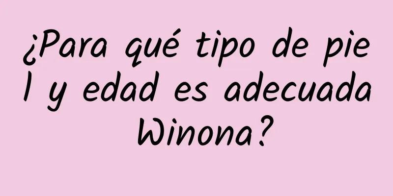 ¿Para qué tipo de piel y edad es adecuada Winona?