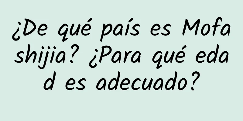 ¿De qué país es Mofashijia? ¿Para qué edad es adecuado?