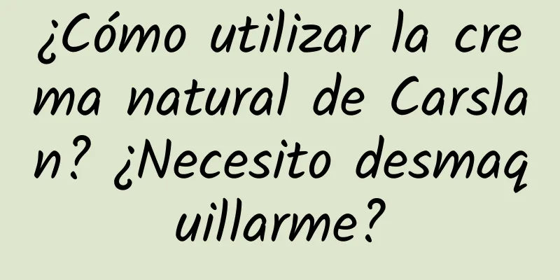 ¿Cómo utilizar la crema natural de Carslan? ¿Necesito desmaquillarme?