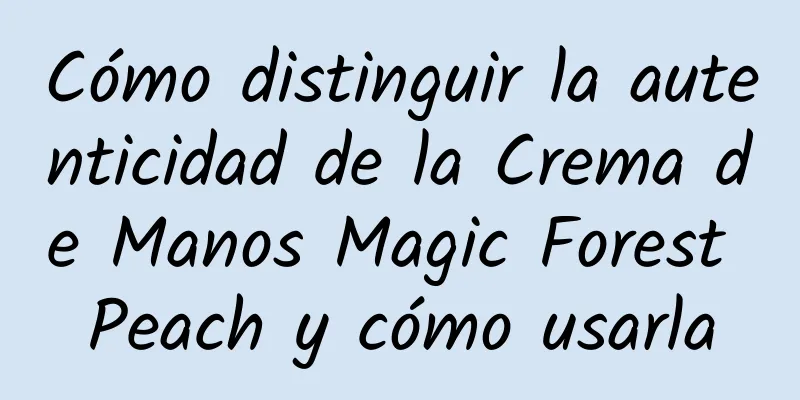 Cómo distinguir la autenticidad de la Crema de Manos Magic Forest Peach y cómo usarla