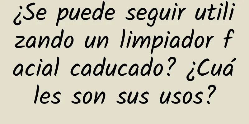 ¿Se puede seguir utilizando un limpiador facial caducado? ¿Cuáles son sus usos?