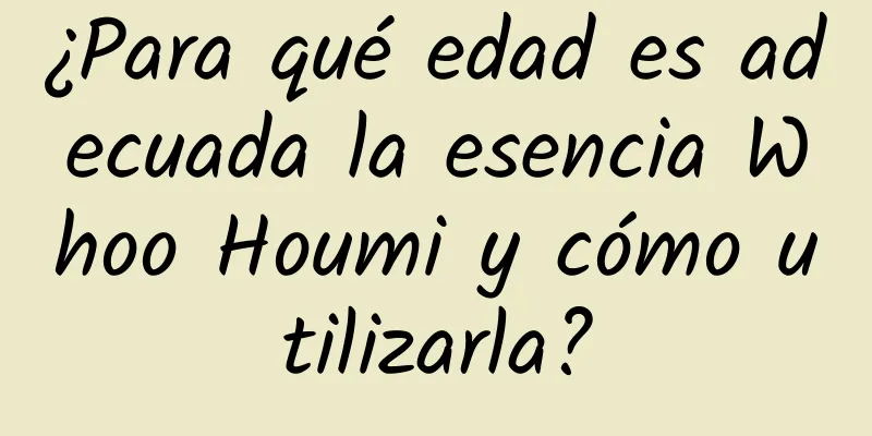 ¿Para qué edad es adecuada la esencia Whoo Houmi y cómo utilizarla?