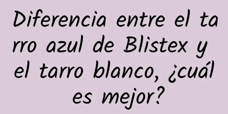 Diferencia entre el tarro azul de Blistex y el tarro blanco, ¿cuál es mejor?