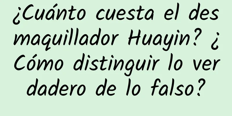 ¿Cuánto cuesta el desmaquillador Huayin? ¿Cómo distinguir lo verdadero de lo falso?