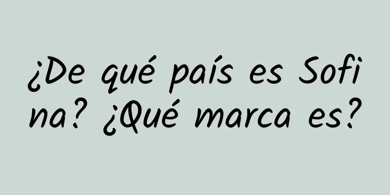 ¿De qué país es Sofina? ¿Qué marca es?