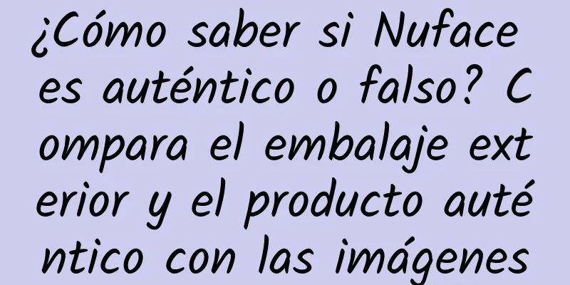 ¿Cómo saber si Nuface es auténtico o falso? Compara el embalaje exterior y el producto auténtico con las imágenes