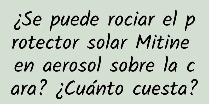 ¿Se puede rociar el protector solar Mitine en aerosol sobre la cara? ¿Cuánto cuesta?