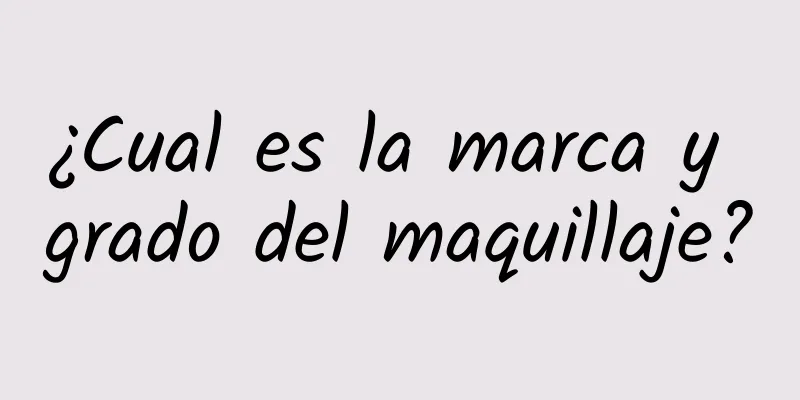 ¿Cual es la marca y grado del maquillaje?