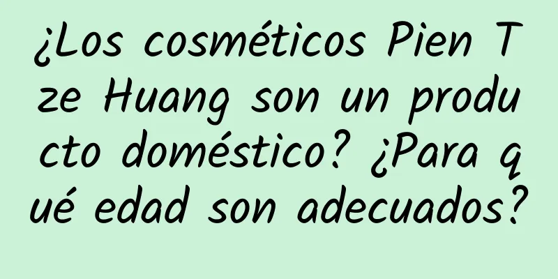 ¿Los cosméticos Pien Tze Huang son un producto doméstico? ¿Para qué edad son adecuados?