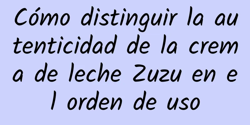 Cómo distinguir la autenticidad de la crema de leche Zuzu en el orden de uso