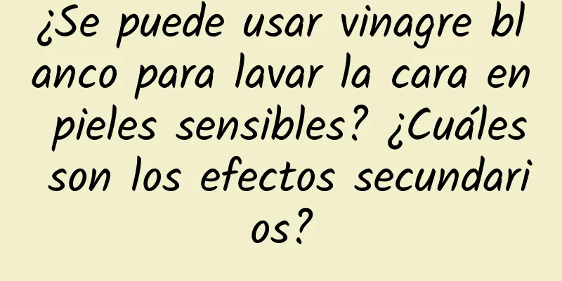 ¿Se puede usar vinagre blanco para lavar la cara en pieles sensibles? ¿Cuáles son los efectos secundarios?