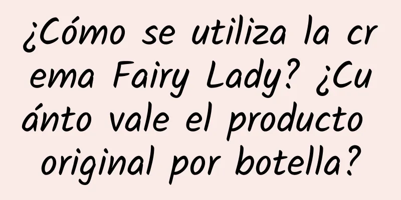 ¿Cómo se utiliza la crema Fairy Lady? ¿Cuánto vale el producto original por botella?