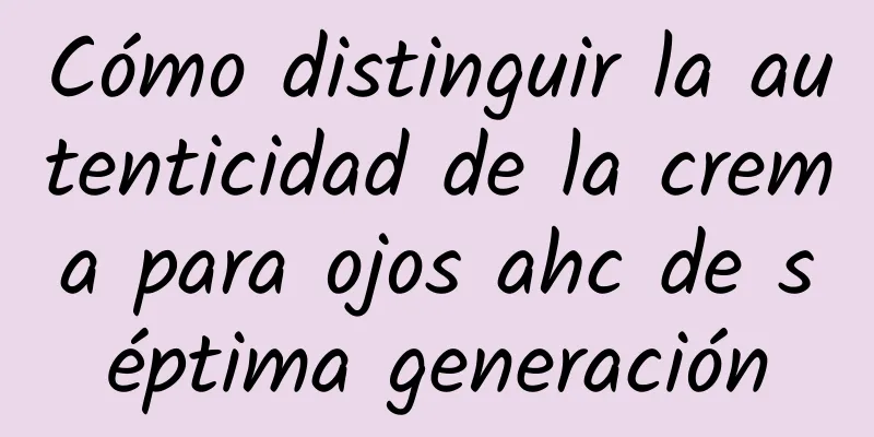 Cómo distinguir la autenticidad de la crema para ojos ahc de séptima generación