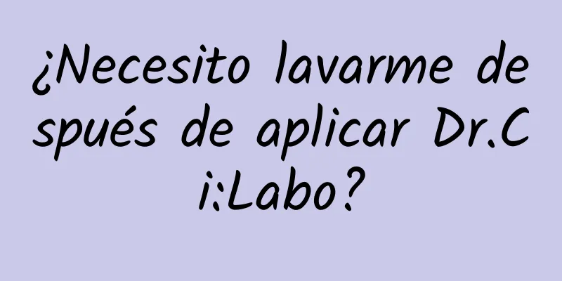 ¿Necesito lavarme después de aplicar Dr.Ci:Labo?