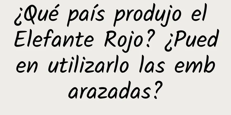 ¿Qué país produjo el Elefante Rojo? ¿Pueden utilizarlo las embarazadas?