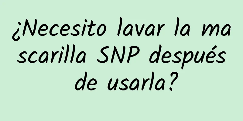 ¿Necesito lavar la mascarilla SNP después de usarla?