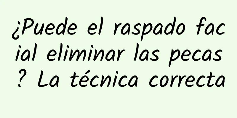 ¿Puede el raspado facial eliminar las pecas? La técnica correcta