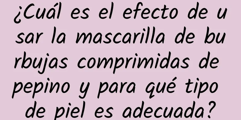 ¿Cuál es el efecto de usar la mascarilla de burbujas comprimidas de pepino y para qué tipo de piel es adecuada?