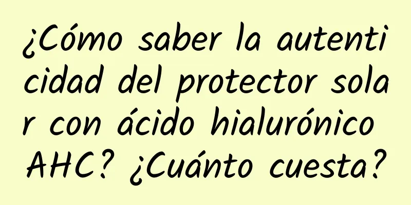 ¿Cómo saber la autenticidad del protector solar con ácido hialurónico AHC? ¿Cuánto cuesta?