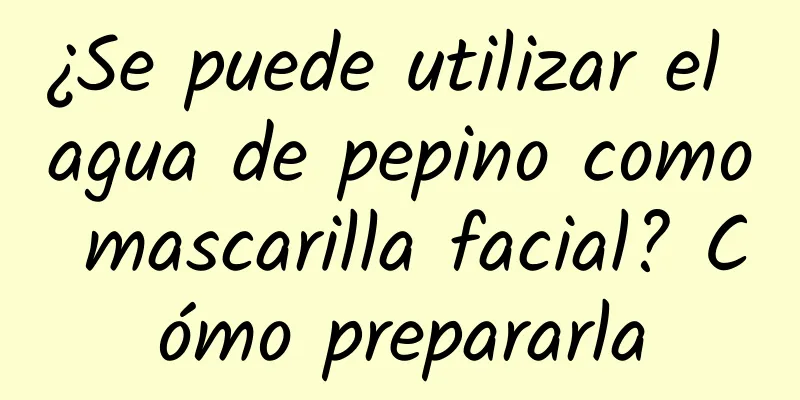 ¿Se puede utilizar el agua de pepino como mascarilla facial? Cómo prepararla