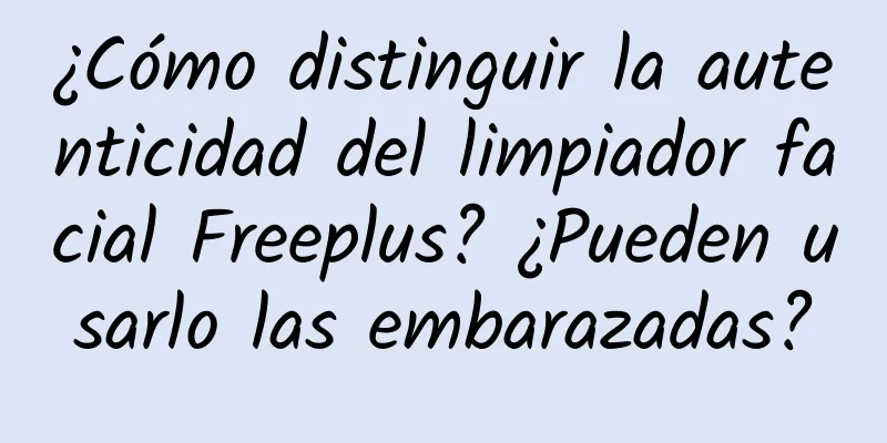 ¿Cómo distinguir la autenticidad del limpiador facial Freeplus? ¿Pueden usarlo las embarazadas?