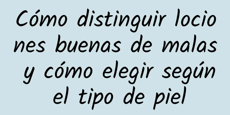 Cómo distinguir lociones buenas de malas y cómo elegir según el tipo de piel