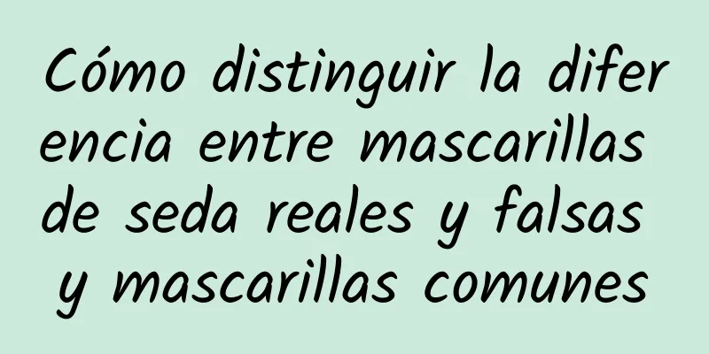 Cómo distinguir la diferencia entre mascarillas de seda reales y falsas y mascarillas comunes