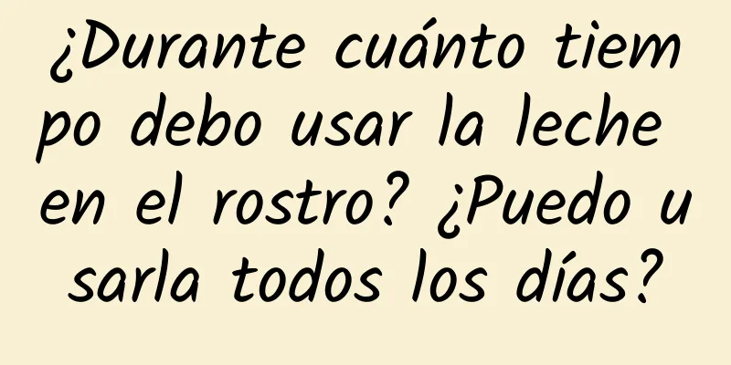 ¿Durante cuánto tiempo debo usar la leche en el rostro? ¿Puedo usarla todos los días?