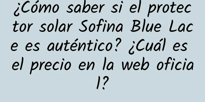 ¿Cómo saber si el protector solar Sofina Blue Lace es auténtico? ¿Cuál es el precio en la web oficial?