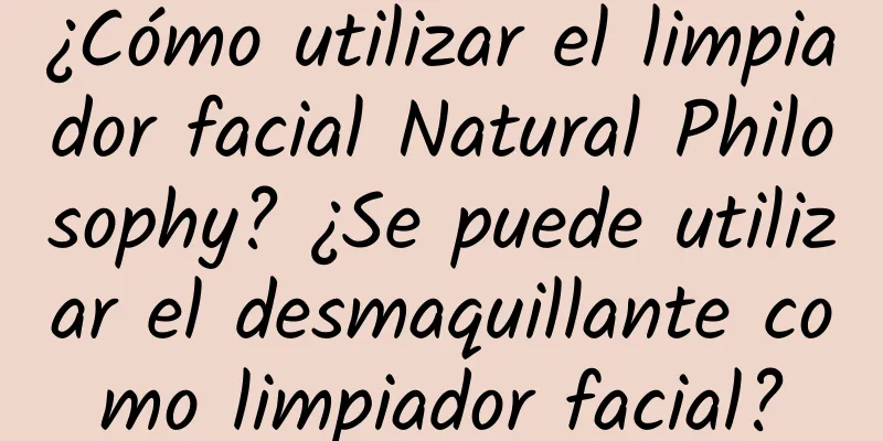 ¿Cómo utilizar el limpiador facial Natural Philosophy? ¿Se puede utilizar el desmaquillante como limpiador facial?